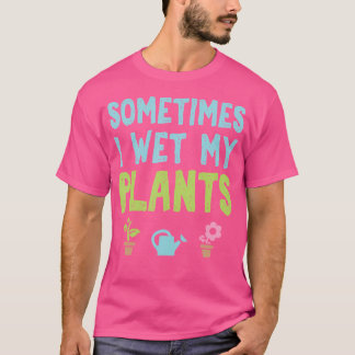 Manchmal mache ich meine Pflanzen nass Lustiger Ga T-Shirt