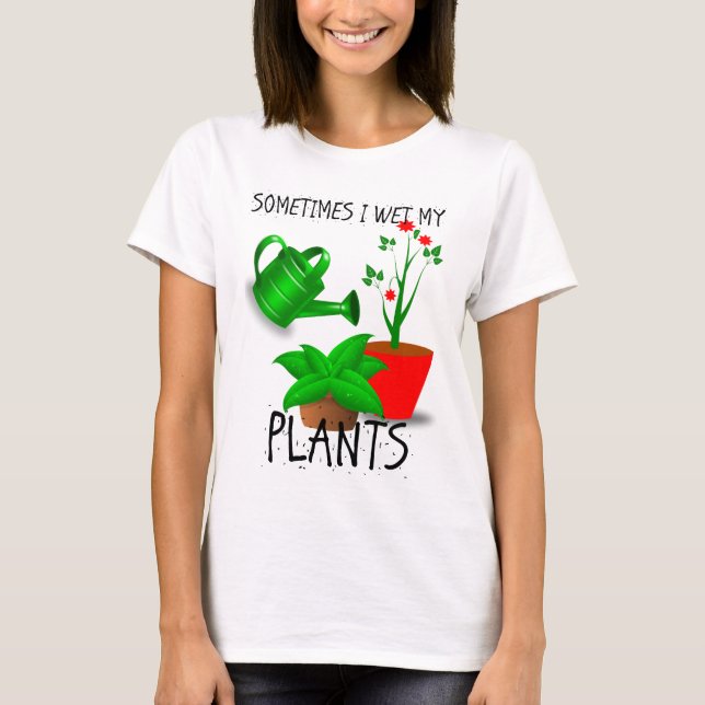 Manchmal mache ich meine Pflanzen nass T-Shirt (Vorderseite)
