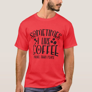 Manchmal mag ich Kaffee mehr als lustige Familienm T-Shirt