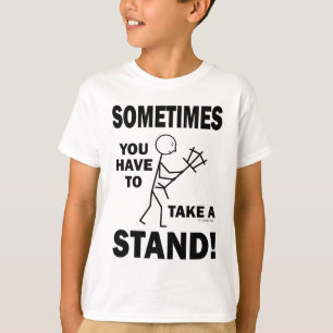 Manchmal müssen Sie einen Stand nehmen! T-Shirt