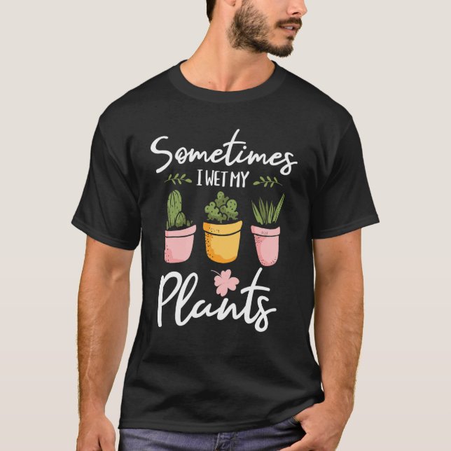 Manchmal nasse ich meine Pflanze - Gartengarten fü T-Shirt (Vorderseite)
