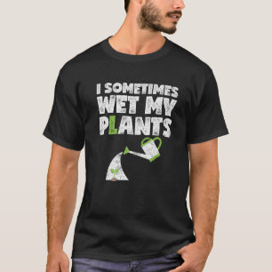 Manchmal nasse ich meine Pflanze Gärtnergeschenke T-Shirt