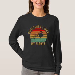Manchmal nässe ich meine Pflanzen Lustiger Garten, T-Shirt