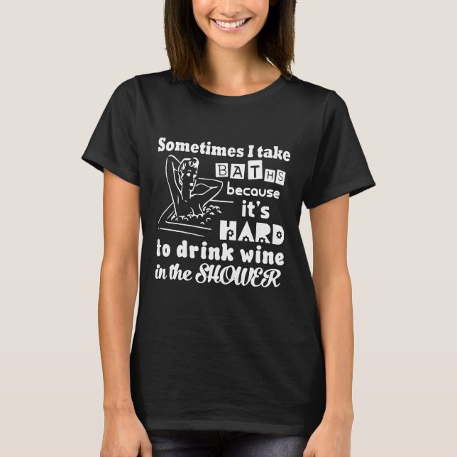 Manchmal nehme ich Bäder, weil es schwer zu trinke T-Shirt (Vorderseite)