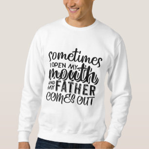 Manchmal öffne ich meinen Mund und mein Vater komm Sweatshirt