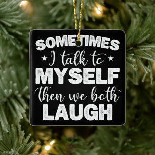 Manchmal rede ich mit mir selbst, dann lachen wir  keramikornament