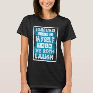Manchmal rede ich mit mir selbst, dann lachen wir  T-Shirt