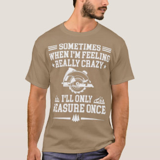 Manchmal, wenn ich Gefühl wirklich verrückt bin, w T-Shirt