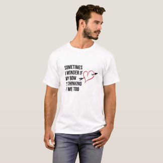 Manchmal wundere mich ich, wenn mein Bogen an mich T-Shirt
