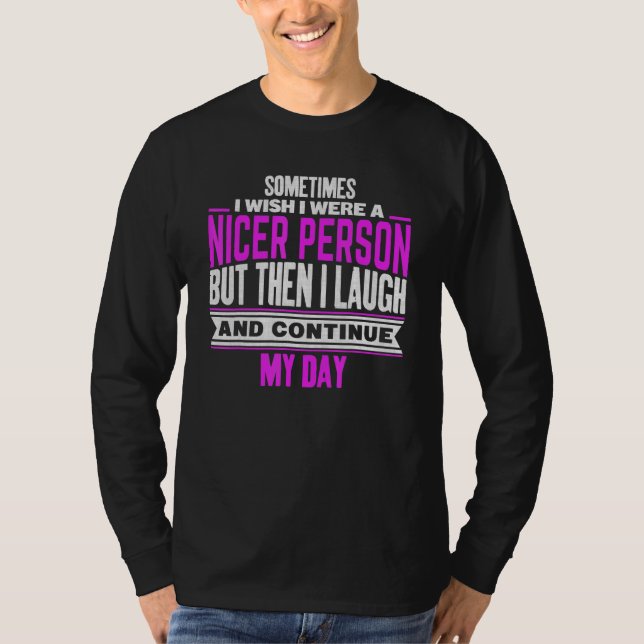 Manchmal wünschte ich, ich wäre eine nettere Perso T-Shirt (Vorderseite)