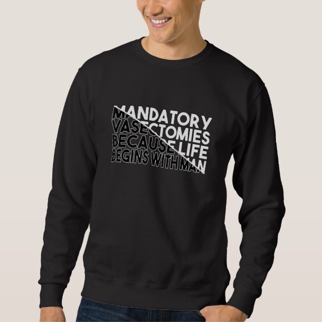 Mandatory Vasectomies Because Life Begins With Man Sweatshirt (Vorderseite)