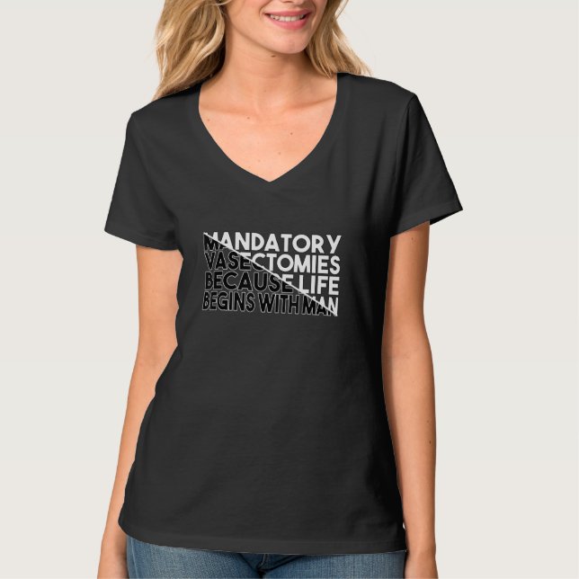 Mandatory Vasectomies Because Life Begins With Man T-Shirt (Vorderseite)