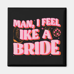 Mann ich fühle mich wie ein Bride Cowgirl Hut Boot Magnet