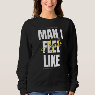 Mann, ich fühle mich wie eine Braut Brautparty Tea Sweatshirt
