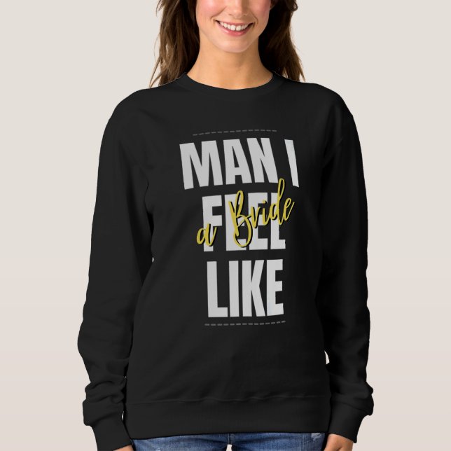 Mann, ich fühle mich wie eine Braut Brautparty Tea Sweatshirt (Vorderseite)