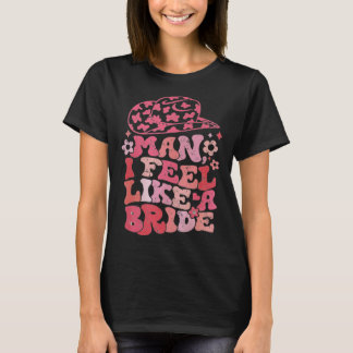 Mann, ich fühle mich wie eine Braut Cowgirl Jungge T-Shirt