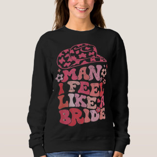 Mann, ich fühle mich wie eine Braut Kuhgirl Jungge Sweatshirt