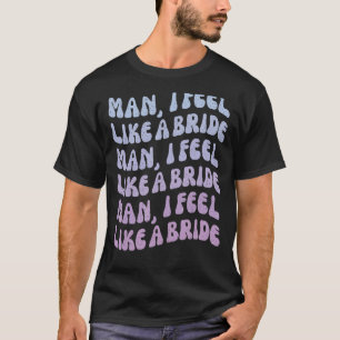 Mann ich fühle mich wie eine Braut Lasse Go Girls T-Shirt
