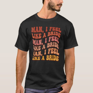 Mann, ich fühle mich wie eine Braut. Los geht's, M T-Shirt