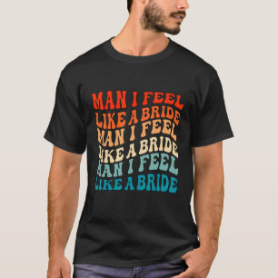Mann, ich fühle mich wie eine Braut & Los geht's M T-Shirt