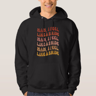 Mann, ich fühle mich wie eine Braut Los gehts Mäd Hoodie