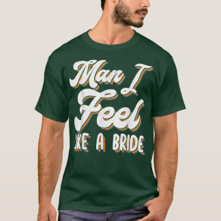 Mann ich fühle mich wie eine Braut Matching Girls  T-Shirt