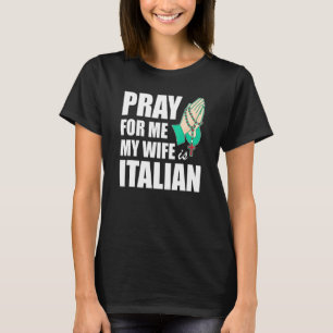 Männer betet für mich, meine Frau ist Italienerin T-Shirt