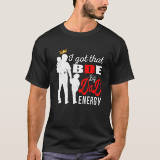 Männer, die ich Got, dass BDE - Big Vater Energy - T-Shirt