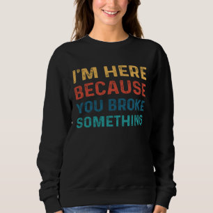 Männer Ich bin hier, weil Sie etwas Lustiges kaput Sweatshirt