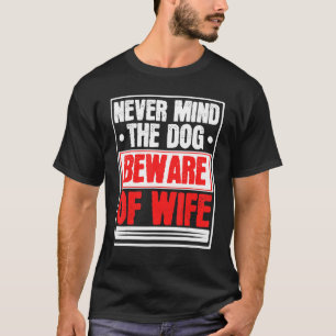 Männer kümmern sich nie um den Hund, um die Ehefra T-Shirt
