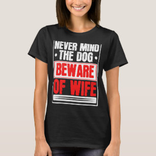 Männer kümmern sich nie um den Hund, um die Ehefra T-Shirt