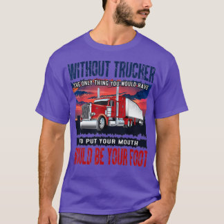 Männer ohne LKWs Das Einzige, was man sein muss T-Shirt