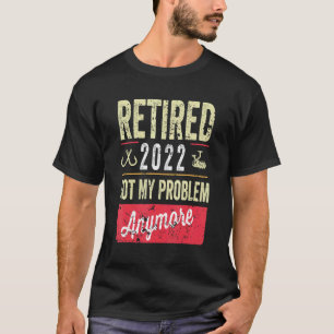 Männer Rentner 2022 Nicht Mein Problem Mehr  Ruhes T-Shirt