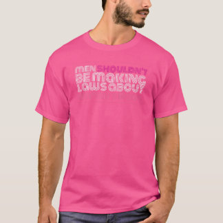 Männer sollten keine Gesetze über Frauengremien ma T-Shirt
