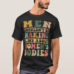Männer sollten keine Gesetze über Frauenkörper erl T-Shirt