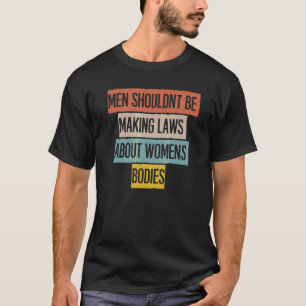Männer sollten keine Gesetze über Frauenkörper erl T-Shirt