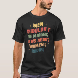 Männer sollten keine Gesetze über Frauenorganisati T-Shirt