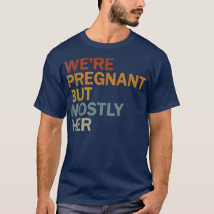 Männer, wir sind schwanger, aber meistens ihre Sch T-Shirt