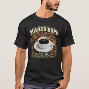 March Born Coffee Club – Träume groß, trinke langs T-Shirt