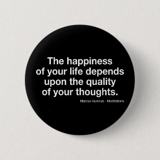 Marcus Aurelius Quote: "Happiness Depends On..." Button