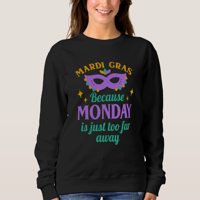 Mardi Gras Because Monday is Just Too Far Away Sweatshirt (Vorderseite)