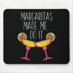 Margaritas hat mich dazu gebracht, es zu tun Shirt Mousepad