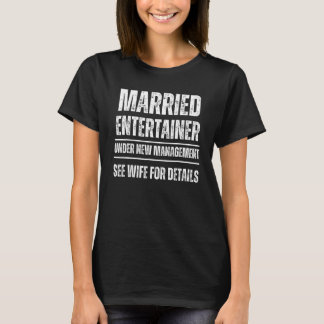 Married Entertainer under new management See wife T-Shirt