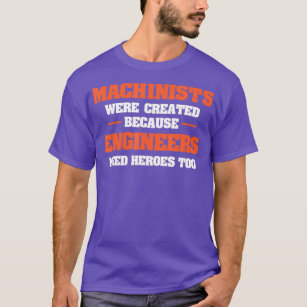 Maschinenisten wurden geschaffen, weil Ingenieure  T-Shirt