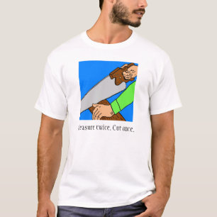 Maß zweimal. Schneiden Sie einmal. T - Shirt