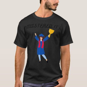 masters degree graduation Mastered It College shir T-Shirt