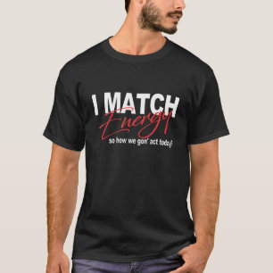Match Energy, also entscheiden Sie, wie wir handel T-Shirt