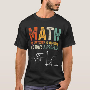 Math der erste Schritt ist zuzugeben, ein Problem T-Shirt