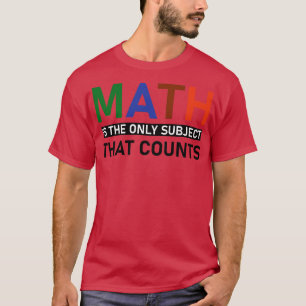 Math Is The Only Subject That Counts 6 T-Shirt