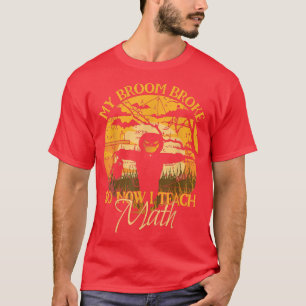 Math Teacher Anzug My Broom Broke So Now I Teach T-Shirt